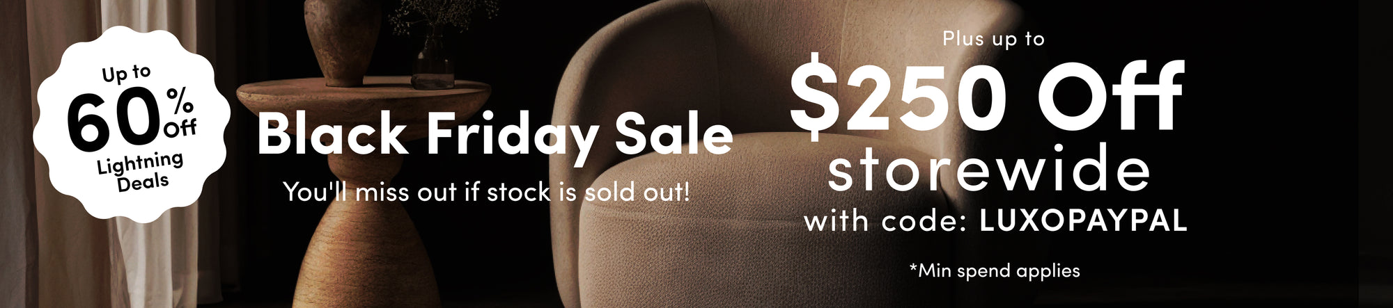 Black Friday Sale — Lock in today Up to 60% off selected designs. Up to $250 off all furniture* with code LUXOPAYPAL