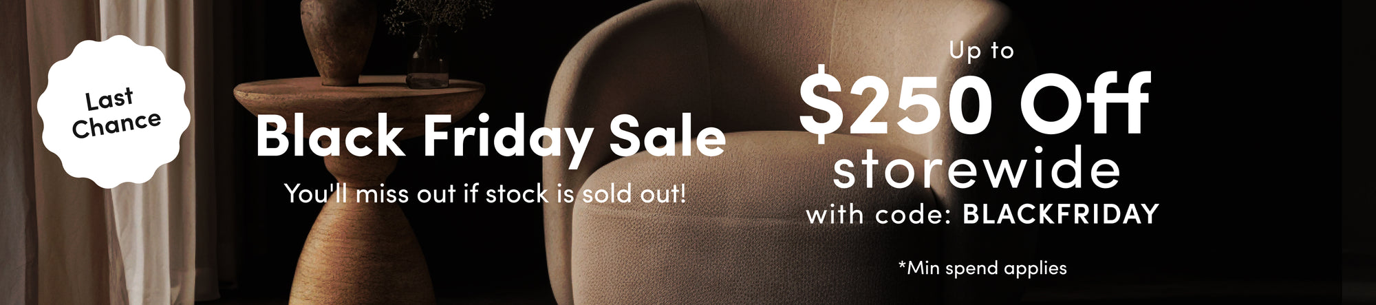 Black Friday Sale — Lock in today Up to 60% off selected designs. Up to $250 off all furniture* with code BLACKFRIDAY