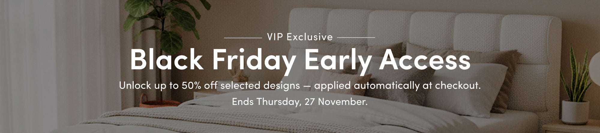Black Friday Early Access Unlock up to 50% off selected designs — applied automatically at checkout. Ends Thursday, 27 November.