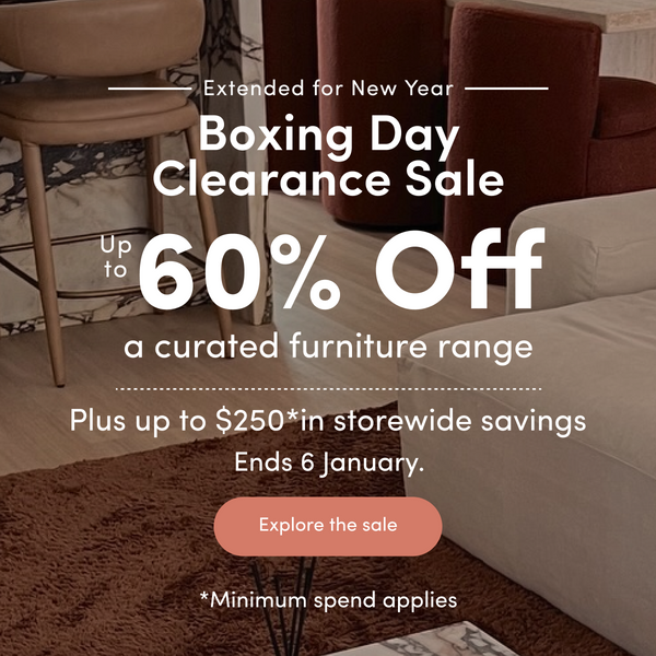 Boxing Day Clearance Sale Up to 60% off a wide range of design-led furniture Plus up to $250 in storewide savings Ends 06/1/26