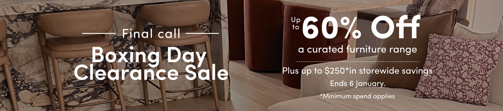 Boxing Day Clearance Sale Up to 60% off a wide range of design-led furniture Plus up to $250 in storewide savings Ends 31/12/25