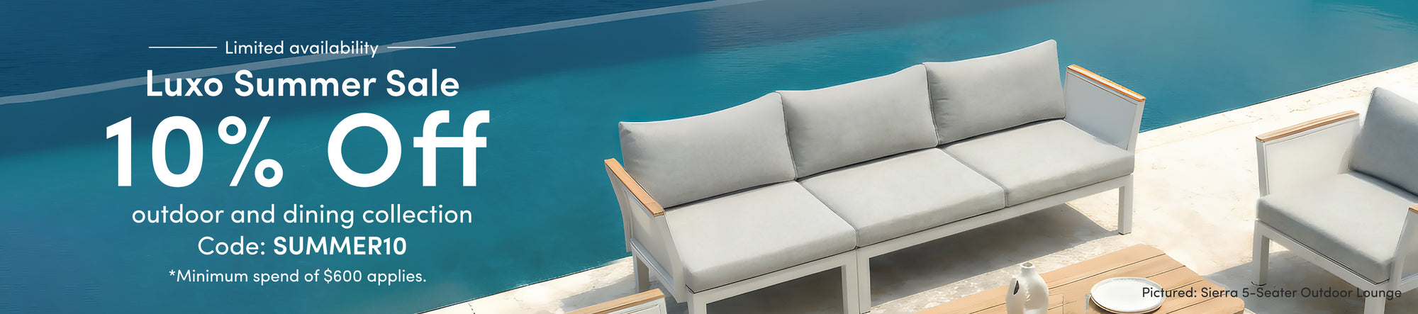 Luxo Summer Sale. Outdoor and dining pieces designed for Australian homes, balancing comfort, durability and refined design.For a limited time, enjoy 10% off outdoor and dining collections. Use code SUMMER10 at checkout.Designed to work hard, style easily, and last beyond the season.Minimum spend of $600 applies.